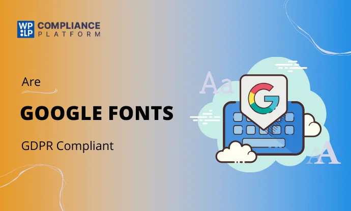 Are Google Fonts GDPR Compliant? – A Beginner’s Guide